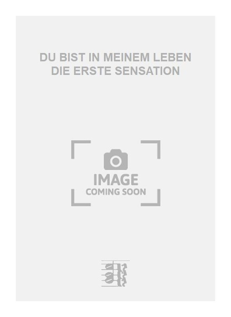 DU BIST IN MEINEM LEBEN DIE ERSTE SENSATION